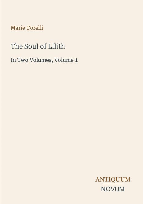 Text: "Marie Corelli", "The Soul of Lilith", "In Two Volumes, Volume 1", "ANTIQUM NOVUM". Schlichtes Design, helle Hintergrundfarbe.