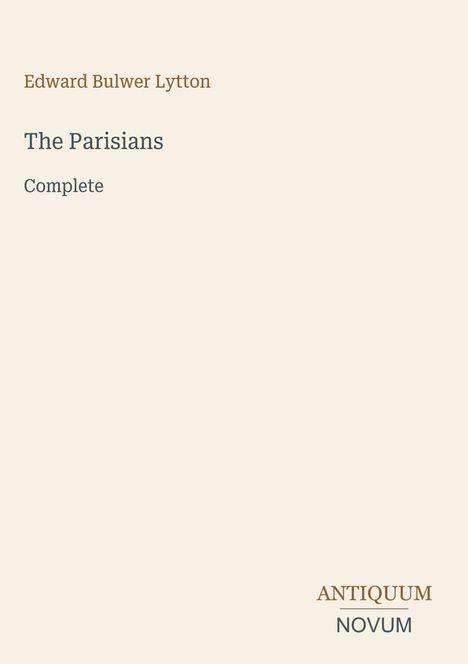 Edward Bulwer Lytton, The Parisians, Complete. Logo: ANTIQUUM NOVUM. Heller Hintergrund, minimalistisches Design.