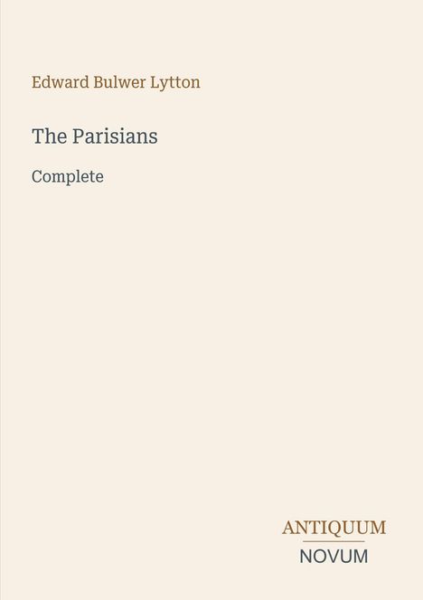 Titel: "The Parisians"; Autor: Edward Bulwer Lytton; Zustand: Komplett; Unten rechts ein Logo: ANTIQUUM NOVUM.