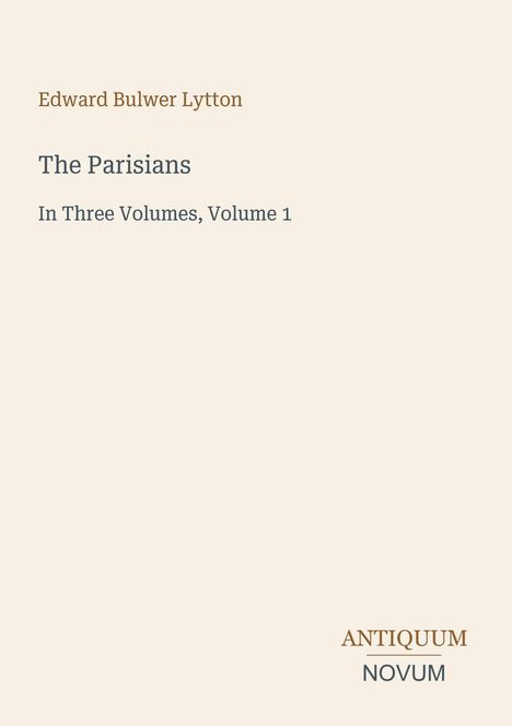 Text: „Edward Bulwer Lytton, The Parisians, In Three Volumes, Volume 1, ANTIQUUM NOVUM.“ Ein schlichter, eleganter Buchumschlag.