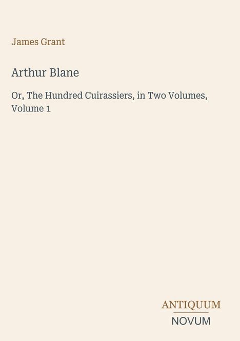 Oben "James Grant", darunter "Arthur Blane" und der Titel eines Werks. Unten rechts "ANTIQUM NOVUM". Beiger Hintergrund.