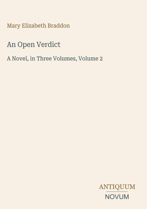 "Mary Elizabeth Braddon. An Open Verdict. A Novel, in Three Volumes, Volume 2." Unten rechts: "ANTIQUM NOVUM". Beiger Hintergrund.