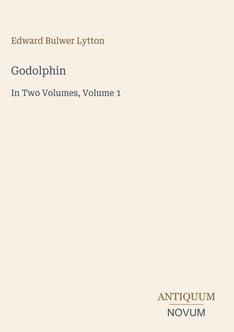 "Edward Bulwer Lytton, Godolphin, In Two Volumes, Volume 1." Unten rechts: "ANTIQUM NOVUM" in Logoform. Beige Hintergrund.