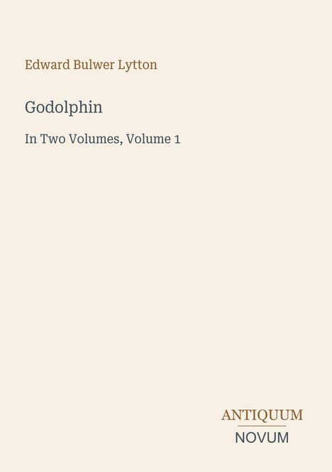 "Edward Bulwer Lytton. Godolphin. In Two Volumes, Volume 1." Unten rechts „ANTIQUM NOVUM“. Insgesamt schlichtes Design.