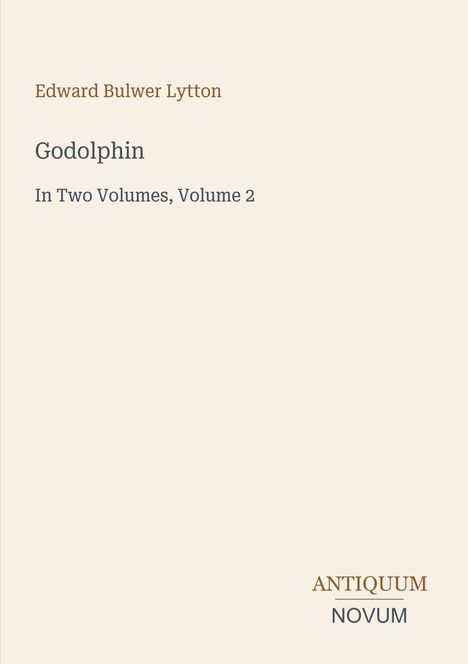 "Edward Bulwer Lytton. Godolphin. In Two Volumes, Volume 2. Antiquum Novum. Schlichter Hintergrund, minimalistisches Design."