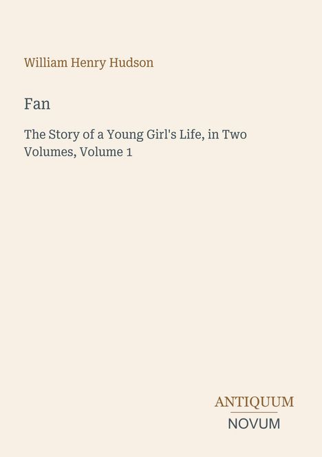 Titel: "Fan". Untertitel: "The Story of a Young Girl's Life". Autor: William Henry Hudson. Unten rechts: Antiquum Novum.