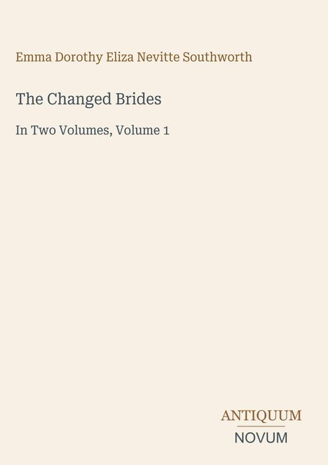 Emma Dorothy Eliza Nevitte Southworth, The Changed Brides, In Two Volumes, Volume 1. Unten rechts steht "ANTIQUM NOVUM".
