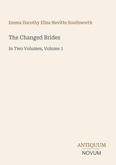 Text: „Emma Dorothy Eliza Nevitte Southworth, The Changed Brides, In Two Volumes, Volume 1, ANTIQUUM NOVUM“. Schlichtes Design.