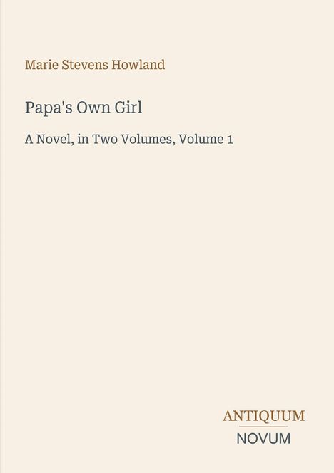 "Marie Stevens Howland: Papa's Own Girl, A Novel, in Two Volumes, Volume 1. Antiquum Novum." Schlichtes, elegantes Design.