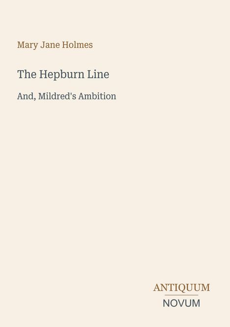 Mary Jane Holmes, "The Hepburn Line" und "Mildred's Ambition". Unten steht: ANTIQUUM NOVUM. Hintergrund ist beige.