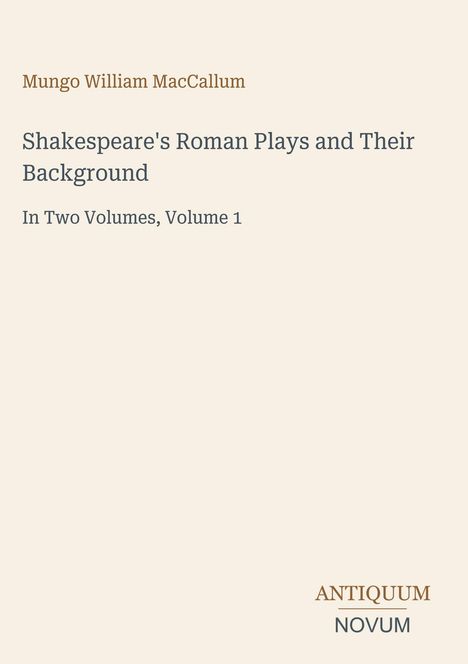 Oben steht "Mungo William MacCallum". Darunter "Shakespeare's Roman Plays and Their Background". Unten "ANTIQUM NOVUM".