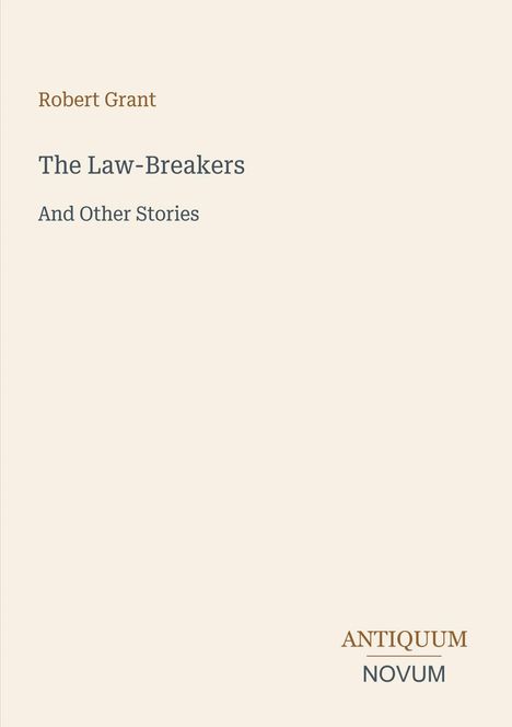 Titel: "The Law-Breakers And Other Stories" von Robert Grant. Unten rechts: "ANTIQUM NOVUM". Beigefarbener Hintergrund.
