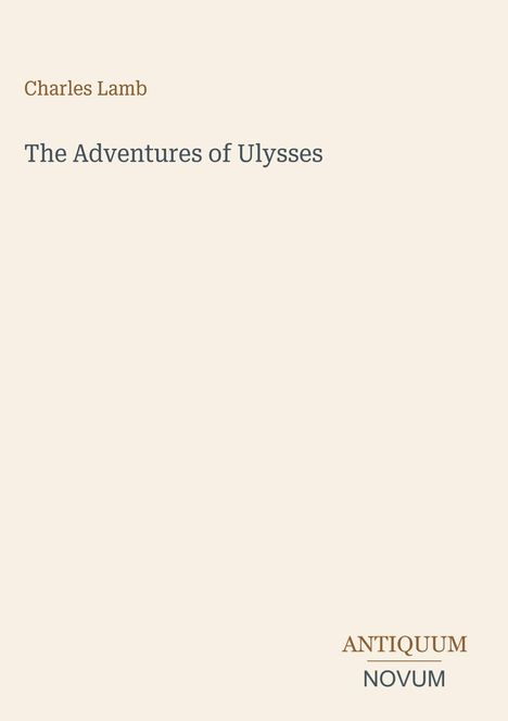 „Charles Lamb“, „The Adventures of Ulysses“, „ANTIQUM NOVUM“; schlichte Gestaltung auf hellbeigem Hintergrund.
