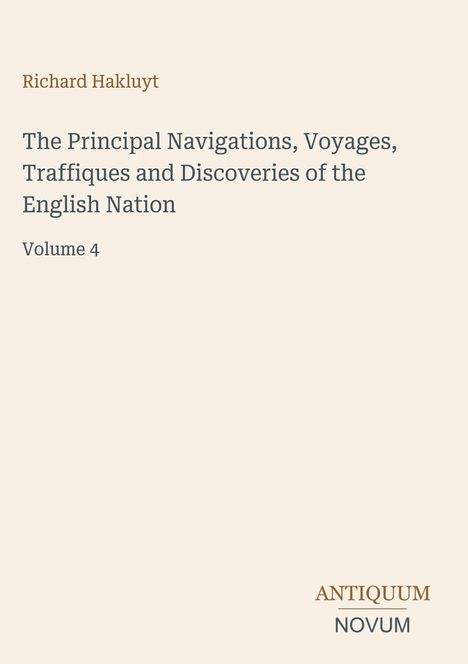 Titel: "The Principal Navigations, Voyages... English Nation" von Richard Hakluyt, Band 4. Unten rechts "ANTIQUM NOVUM". Beige Hintergrund.
