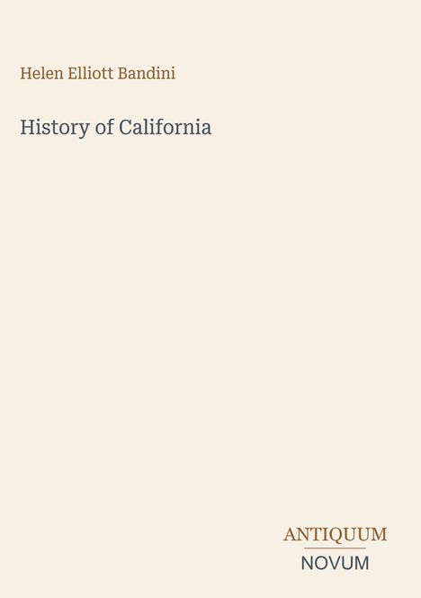 Oben: "Helen Elliott Bandini". Mitte: "History of California". Unten: Logo mit "ANTIQUM NOVUM". Heller Hintergrund.