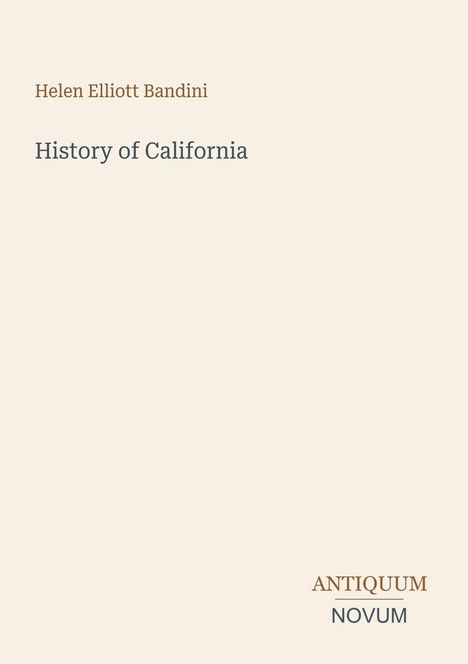 „Helen Elliott Bandini, History of California“ in dunkelgrauer Schrift auf hellem Hintergrund. Unten steht „ANTIQUM NOVUM“.