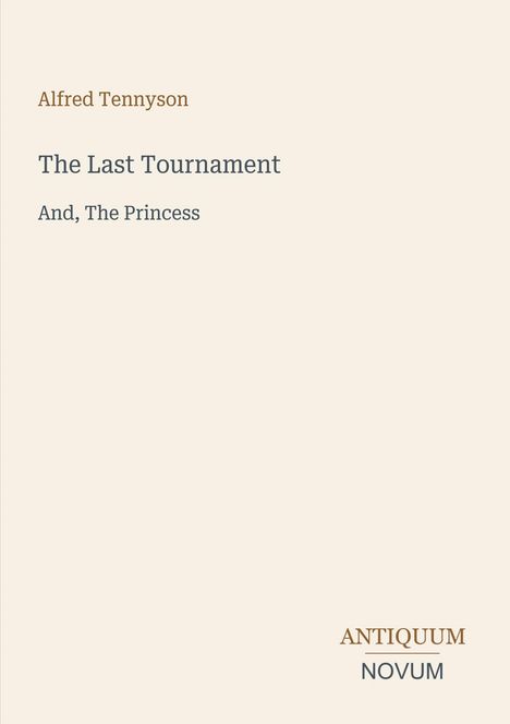 Alfred Tennyson: The Last Tournament, And, The Princess. Unten in der Ecke steht "ANTIQUM NOVUM". Schlichtes Cover.