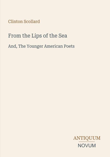Text: "Clinton Scollard. From the Lips of the Sea. And, The Younger American Poets. Antiquum Novum." Cremefarbener Hintergrund.