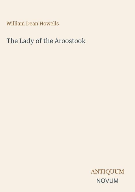 „William Dean Howells“, „The Lady of the Aroostook“. Unten rechts: „ANTIQUM NOVUM“. Schlichtes Design.