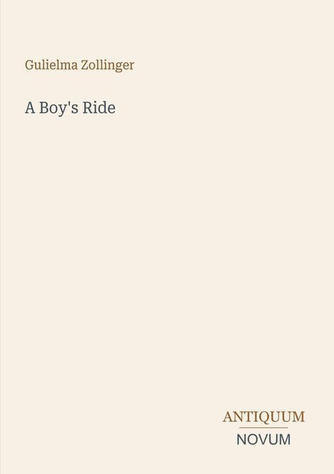 Oben steht "Gulielma Zollinger", darunter "A Boy's Ride". Unten rechts steht "ANTIQUM NOVUM". Hintergrund ist beige.