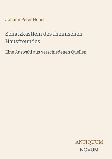 Text: "Johann Peter Hebel, Schatzkästlein des rheinischen Hausfreundes, Eine Auswahl aus verschiedenen Quellen." Unterer Text: "ANTIQUM NOVUM." Beige Hintergrund.