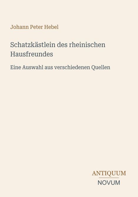 Johann Peter Hebel: Schatzkästlein des rheinischen Hausfreundes, Auswahl aus verschiedenen Quellen. Logo unten: ANTIQUUM NOVUM.