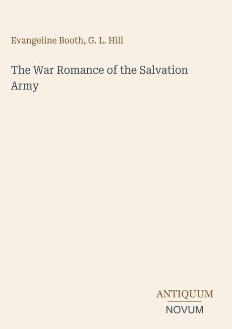 Evangeline Booth, G. L. Hill; The War Romance of the Salvation Army. Unten rechts: ANTIQUUM NOVUM. Beige Hintergrund.