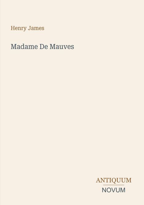 Text: "Henry James, Madame De Mauves, ANTIQUUM NOVUM". Schlichtes Design auf beigem Hintergrund.