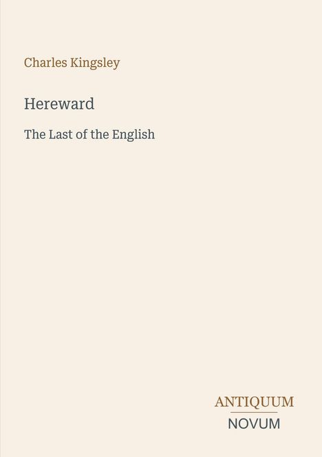 „Charles Kingsley. Hereward. The Last of the English.“ In der unteren rechten Ecke steht „ANTIQUM NOVUM“.