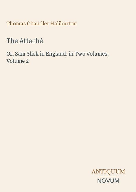 "Thomas Chandler Haliburton, The Attaché, Or, Sam Slick in England, in Two Volumes, Volume 2. Antiquum Novum. Schlichtes Design."