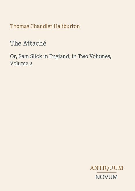 "Thomas Chandler Haliburton, The Attaché, Or, Sam Slick in England, in Two Volumes, Volume 2, ANTIQUUM NOVUM" auf beigem Hintergrund.