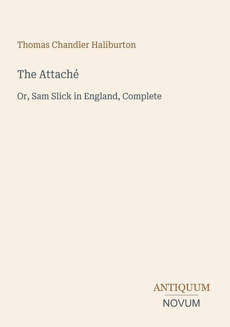 Text: "Thomas Chandler Haliburton", "The Attaché", "Or, Sam Slick in England, Complete", "ANTIQUM NOVUM". Schlichtes Design.