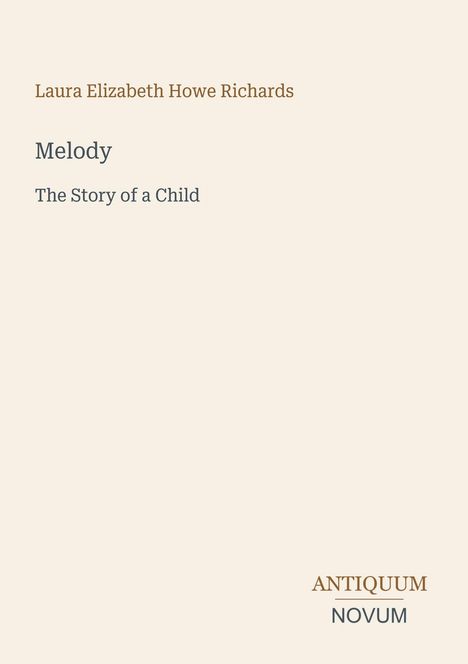 Titel: "Melody: The Story of a Child" von Laura Elizabeth Howe Richards, Logo "ANTIQUM NOVUM" unten rechts.