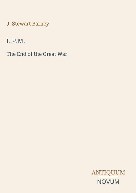 J. Stewart Barney. L.P.M. The End of the Great War. ANTIQUUM NOVUM. Hellbeiger Hintergrund.