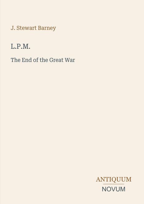Text: "J. Stewart Barney, L.P.M., The End of the Great War, ANTIQUUM NOVUM." Schlichtes Design, beige Hintergrund.