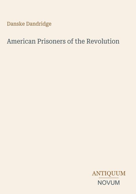 Titel: "American Prisoners of the Revolution" von Danske Dandridge. Unten rechts steht "ANTIKQUUM NOVUM".