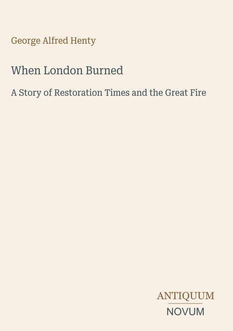 Buchtitel von George Alfred Henty: "When London Burned," Untertitel: "A Story of Restoration Times and the Great Fire."
