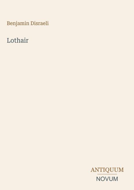 Titel "Lothair" von Benjamin Disraeli, Verlag "ANTIQUTUM NOVUM", schlichtes Design auf hellem Hintergrund.