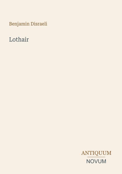 „Benjamin Disraeli“, „Lothair“, „Antiquum Novum“ auf hellem Hintergrund. Schlichtes Layout.