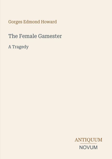 Buchtitel: "The Female Gamester" von Gorges Edmond Howard. Unten rechts steht "ANTIQUM NOVUM". Beige Hintergrund.