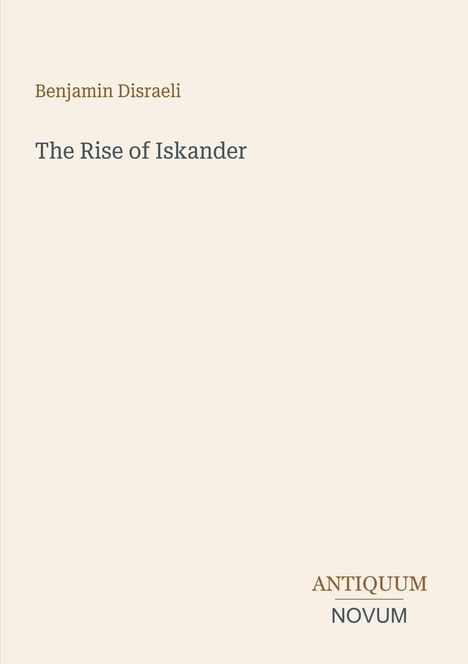 Text: "Benjamin Disraeli, The Rise of Iskander, ANTIQUUM NOVUM". Beigefarbener Hintergrund, minimalistisches Design.
