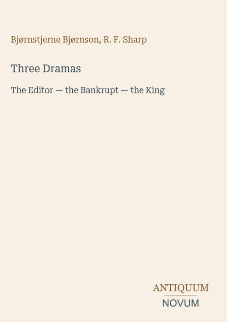 Bjørnstjerne Bjørnson, R. F. Sharp. "Three Dramas: The Editor — the Bankrupt — the King." Antiquum Novum Logo unten rechts.