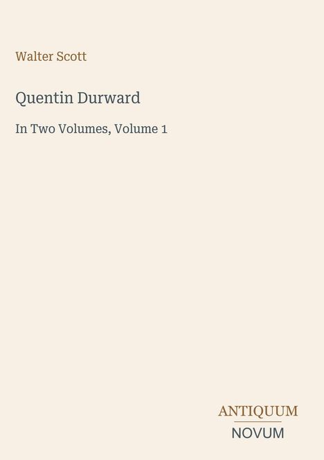 Text: Walter Scott, Quentin Durward, In Two Volumes, Volume 1. Unten rechts: ANTIQUUM NOVUM. Heller Hintergrund.