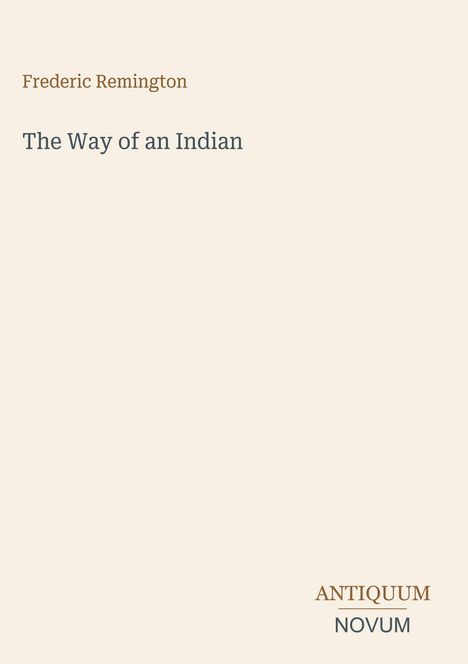 „Frederic Remington, The Way of an Indian“. Unten rechts steht „ANTIQUM NOVUM“. Oben links ist ein schlichter Hintergrund.