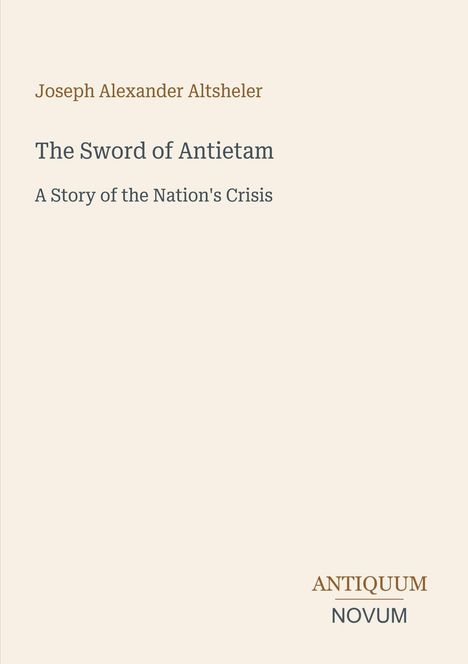 Text: "Joseph Alexander Altsheler, The Sword of Antietam, A Story of the Nation's Crisis." Unten rechts ein zweifarbiges Logo.