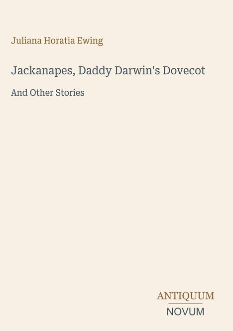 Text: "Juliana Horatia Ewing", "Jackanapes, Daddy Darwin's Dovecot And Other Stories", "ANTIQUM NOVUM". Beiges Design.