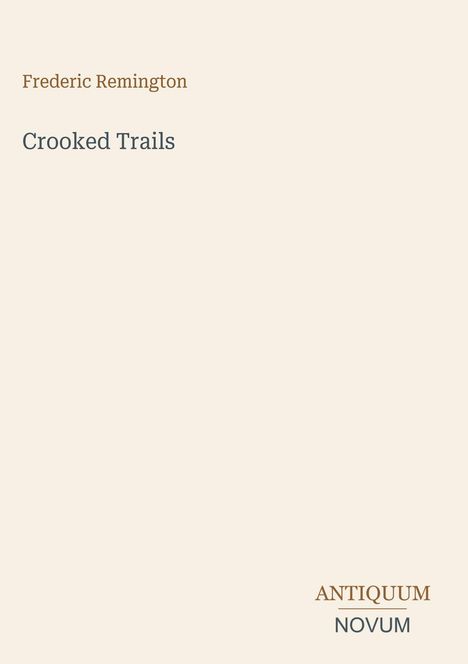 Der Text "Frederic Remington Crooked Trails". Unten rechts steht "ANTIQUM NOVUM". Heller Hintergrund.