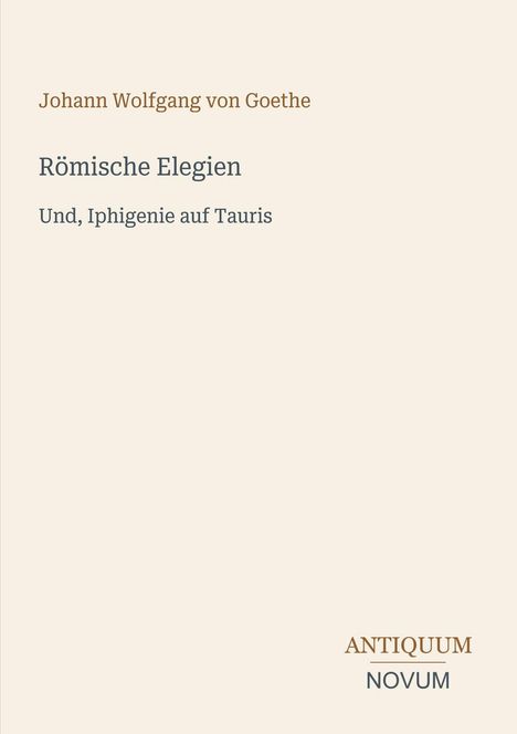 Oben steht "Johann Wolfgang von Goethe", mittig "Römische Elegien, Und, Iphigenie auf Tauris", unten rechts ein Verlagslogo.