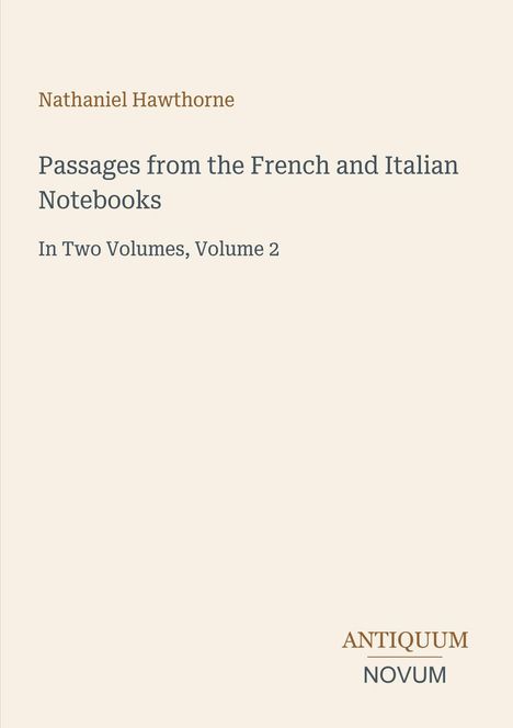 "Nathaniel Hawthorne: Passages from the French and Italian Notebooks, Volume 2." Antiquum Novum-Logo unten rechts.