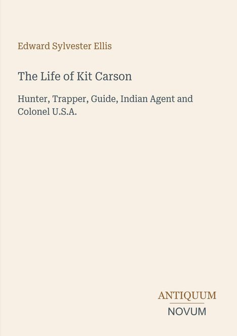 Titel: "The Life of Kit Carson". Autor: Edward Sylvester Ellis. Unten rechts steht "ANTIQUM NOVUM". Cremefarbener Hintergrund.